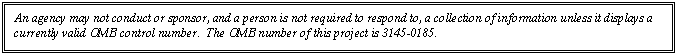 Text Box: An agency may not conduct or sponsor, and a person is not required to respond to, a collection of information unless it displays a currently valid OMB control number.  The OMB number of this project is 3145-0185.