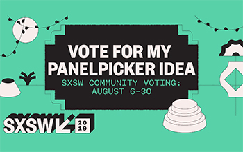 Vote for my panelpicker idea! SXSW community voting: August 6-30
