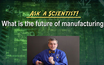 Ask a Scientist; What is the future of manufacturing; Tom Kurfess