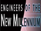 Engineers of the New Millennium