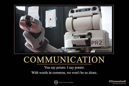 Robot with the words: Communication- You say potato. I say potato. With words in common, we won't be so alone.