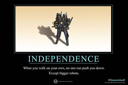 Small, standing robot with the words: Independence- When you walk on your own, no one can push you down. Except bigger robots.